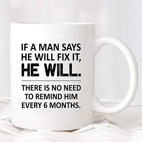If A Man Says He Will Fix It He Will There Is No Need To Remind Him Every 6 Months Mug,TASP11011907.165,Boyfriend mug,Husband Mug,Valentines If A Man Says He Will Fix It He Will There Is No Need To Remind Him Every 6 Months Mug,TASP11011907.165,Boyfriend mug,Husband Mug,Valentines