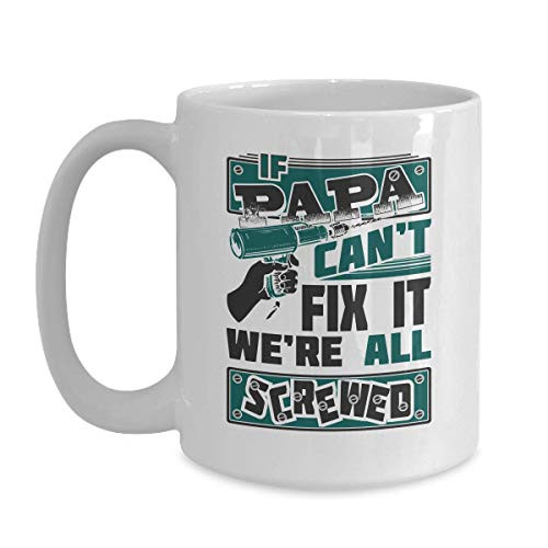 If My Papa Can't Fix It We're All Screwed Tools Funny Ceramic White Coffee Mug