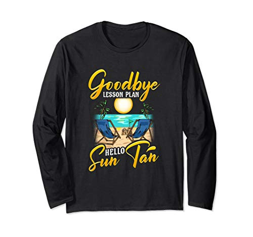 Goodbye Lesson Plan, Hello Sun Tan Teacher Vacation Long Sleeve T-Shirt