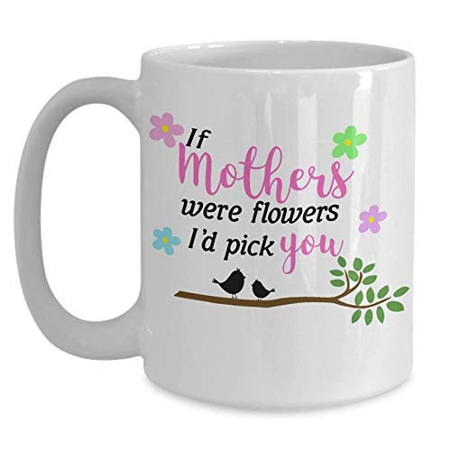 Diuangfoong Gift For Mom If Mother's Were Flowers I'd Pick You Coffee Mug (11oz)