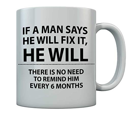 If a Man Says He Will Fix It He Will - No Need To Remind Him Every 6 Months Mug 15 Oz. White If a Man Says He Will Fix It He Will - No Need To Remind Him Every 6 Months Mug 15 Oz. White