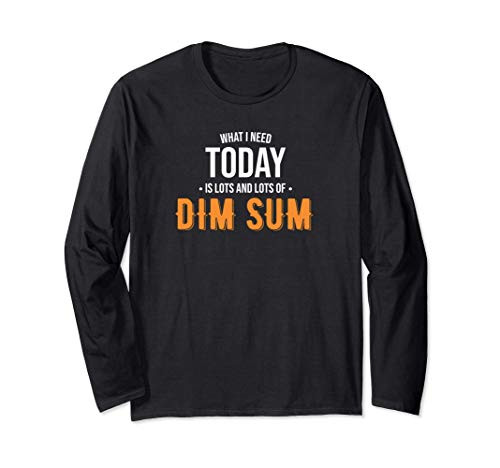 Need Today is Lots of Dim Sum - Funny Dim Sum Long Sleeve T-Shirt