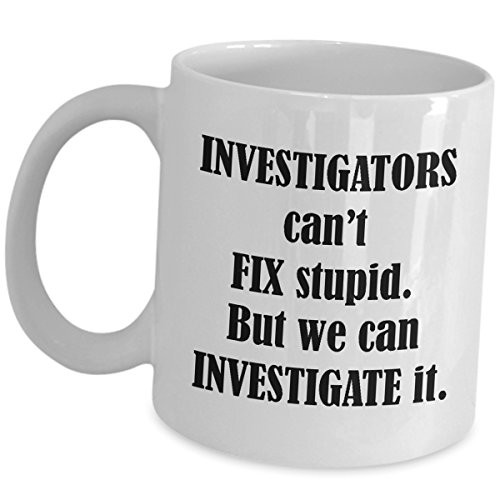 Investigator Coffee Mug - Funny Cute Gag Gifts For Private Inspector Examiner Inquirer Inquisitor Explorer Analyzer Tea Cup For Investigators Sarcastic - Cant Fix Stupid But We Can Investigate It