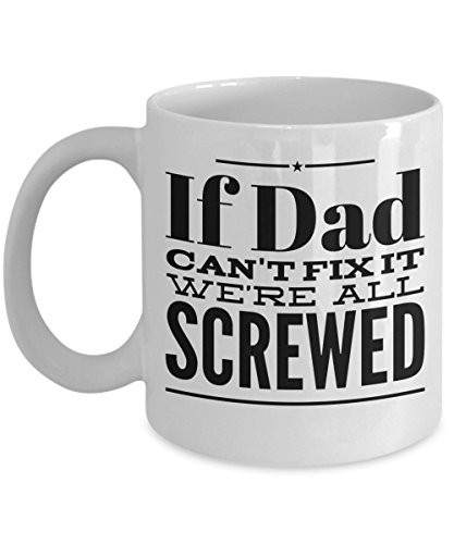 If Dad Cant Fix It We're All Screwed - Perfect Father's Day Funny Coffee Mug Gift