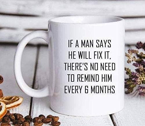 HUSBAND HUBBY GIFT Husband Mug If a man says he will fix it there39s no need to remind him every 6 months Funny Gift for Him Dad Mug HUSBAND HUBBY GIFT Husband Mug If a man says he will fix it there39s no need to remind him every 6 months Funny Gift for Him Dad Mug