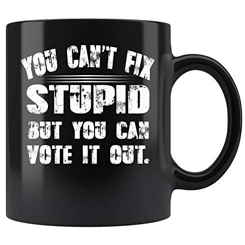 You Can't Fix Stupid But You Can Vote It Out Coffee Mug 11oz Tea Cups You Can't Fix Stupid But You Can Vote It Out Coffee Mug 11oz Tea Cups