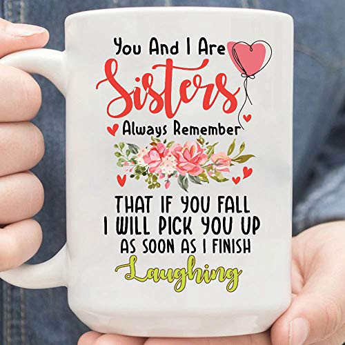 You And I Are Sisters Always Remember That If You Fall I Will Pick You Up As Soon As I Finish Laughing Coffee Mug You And I Are Sisters Always Remember That If You Fall I Will Pick You Up As Soon As I Finish Laughing Coffee Mug
