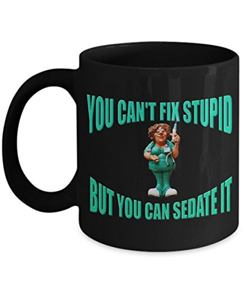 Funny Ceramic Coffee Mug for Nurses: You Can't Fix Stupid - But You Can Sedate It