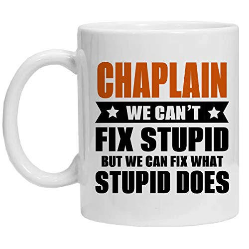 CHAPLAIN Mug - WE CANT FIX STUPID BUT WE CAN FIX WHAT STUPID DOES - Funny 11oz Coffee Mugs - Great Humor Gift For Halloween, Birthday, Christmas