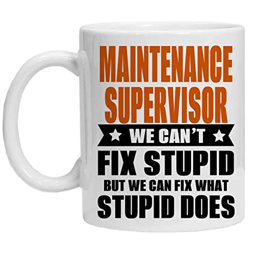 MAINTENANCE SUPERVISOR Mug - WE CANT FIX STUPID BUT WE CAN FIX WHAT STUPID DOES - Funny 11oz Coffee Mugs - Great Humor Gift For Halloween, Birthday, Christmas
