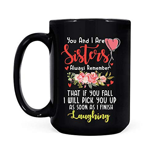 You And I Are Sisters Always Remember That If You Fall I Will Pick You Up As Soon As I Finish Laughing Black Coffee Mug You And I Are Sisters Always Remember That If You Fall I Will Pick You Up As Soon As I Finish Laughing Black Coffee Mug