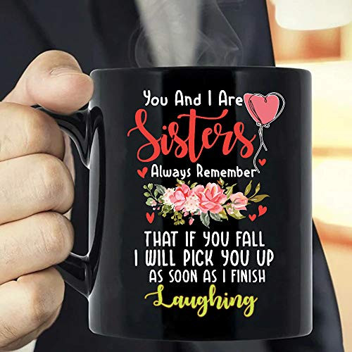 You And I Are Sisters Always Remember That If You Fall I Will Pick You Up As Soon As I Finish Laughing Mug You And I Are Sisters Always Remember That If You Fall I Will Pick You Up As Soon As I Finish Laughing Mug