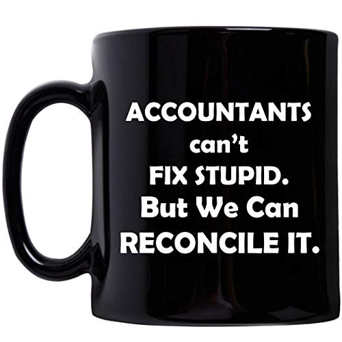 Gifts for Accountant Mug Coffee Tea Cup Black 11oz Ceramic - Accountancy Degree Grad Student Tax Season Office Accounting Day Funny Cute Gag Appreciation Idea - Cant Fix Stupid But Reconcile