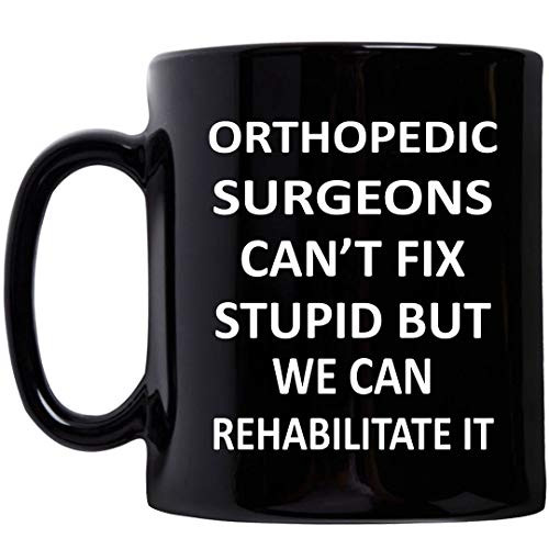 Funny Gifts for Orthopedic Surgeon Mug Coffee Tea Cup Novelty Black 11oz - Orthopedics Surgery Female Male Physician Ortho Office Doctor Cute Gag - Fix Stupid But We Can Rehabilitate It