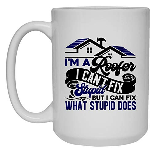 Roofer I Can't Fix Stupid Mug, Coffee Mug, Coffee Mug Handle 15 oz