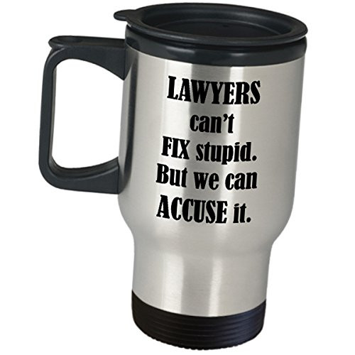 Lawyer Travel Mug Gifts - Attorney Funny Cute Gag Law Firm Practitioner Atty Advocate Bar Passer School Graduation For Men Women - Cant Fix Stupid But We Can Accuse It