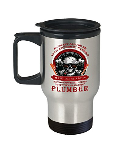 Funny Novelty Gift For Plumber My Craft Allows Me to Fix Anything in the World I'm the Last of a Dying Breed Best Plumbing Travel Coffee Mug Tumbler