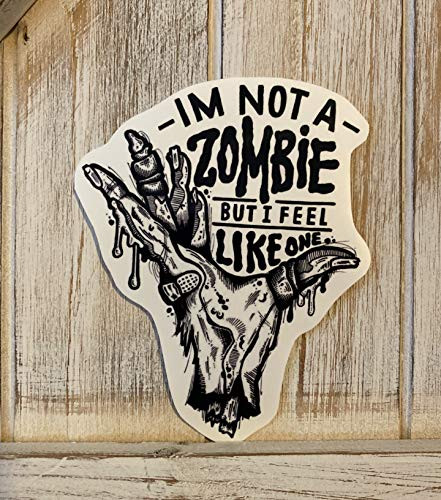 Zombie Sticker - Zombie Decal - I'm Not A Zombie But I Feel Like One - Zombie Hand Sticker