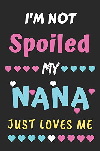 I'm not Spoiled My Nana Just Loves Me  Lined Notebook Funny gift for girls women