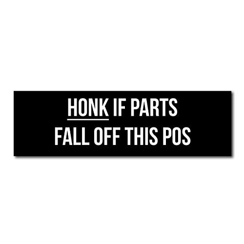 Honk If Parts Fall Off This POS - Funny Bumper Sticker - Bumper Vinyl Decal - Waterproof Car Window Wall 10inch x 3inch Honk If Parts Fall Off This POS - Funny Bumper Sticker - Bumper Vinyl Decal - Waterproof Car Window Wall 10inch x 3inch