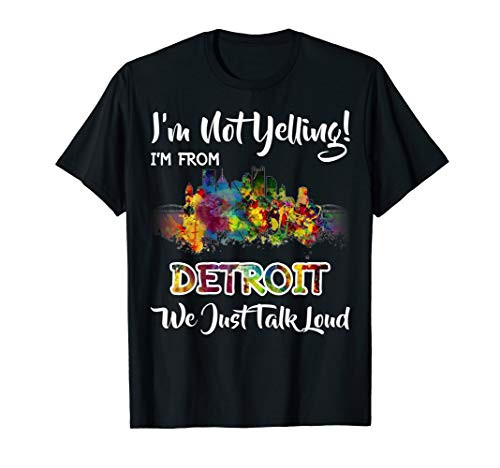 I'm Not Yelling I'm From Detroit We Just Talk Loud T-Shirt
