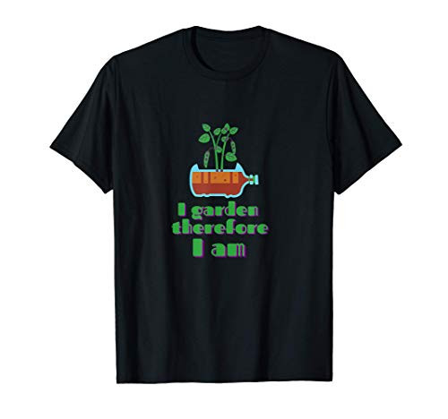 I Garden Therefore I Am  Funny Gardening T-Shirt