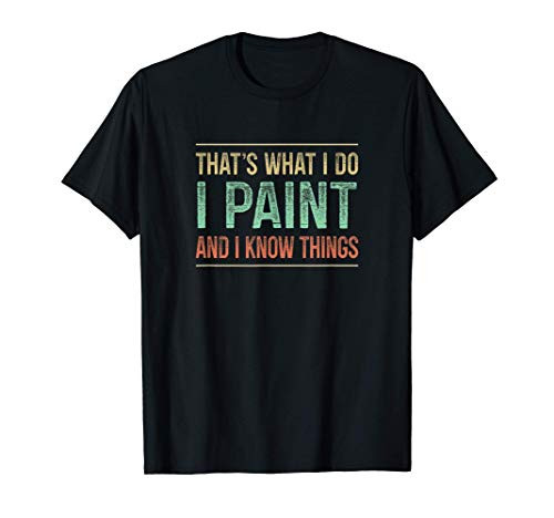 That's What I Do - I Paint And I Know Things - Vintage - T-Shirt That's What I Do - I Paint And I Know Things - Vintage - T-Shirt