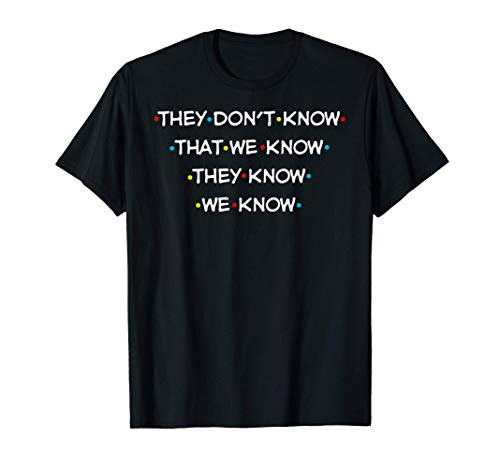 They Dont Know That We Know They Know We Know T-Shirt They Dont Know That We Know They Know We Know T-Shirt