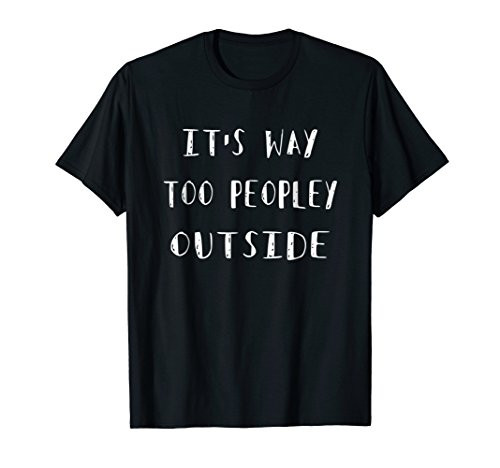 It's Way Too Peopley Outside T-shirt Funny Saying Introvert