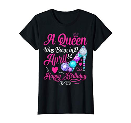 A Queen Was Born In April Happy Birthday To Me Funny T-Shirt