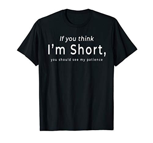 If You Think I'm Short You Should See My Patience T-Shirt