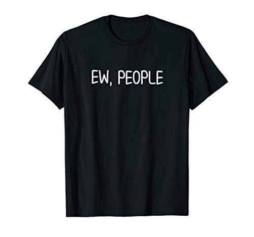 Funny  Ew  People T-shirt. Joke Sarcastic Tee for Family