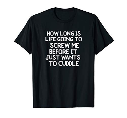 Funny  Life Going To Screw Me T-shirt. Sarcastic Joke Tee