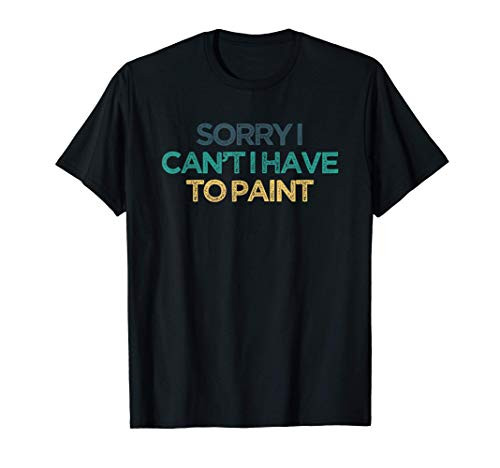 Sorry I Can't I Have To Paint Funny Cute Christmas Gift for T-Shirt