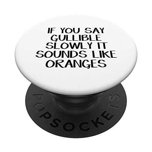 If You Say Gullible Slowly It Sounds Like Oranges PopSockets PopGrip  Swappable Grip for Phones  and  Tablets