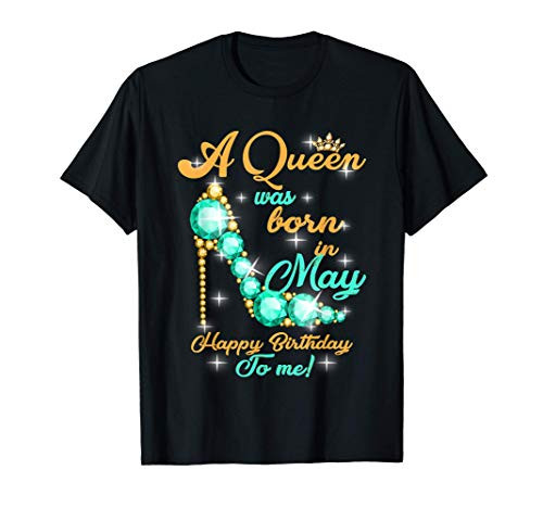 A Queen Was Born In May Happy Birthday To Me T-Shirt A Queen Was Born In May Happy Birthday To Me T-Shirt