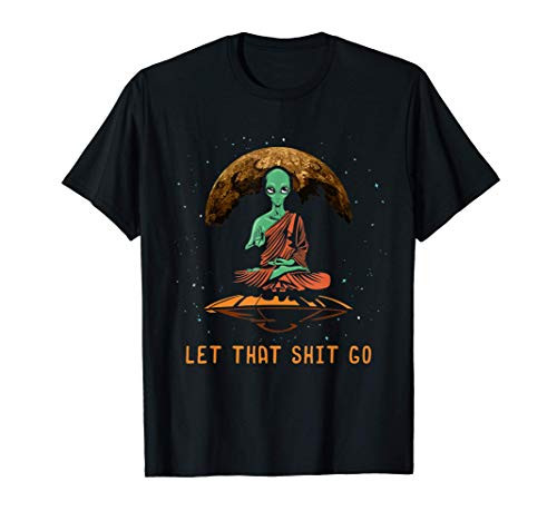 Let That Shit Go Funny Alien Buddha Gift Idea Meditation T-Shirt