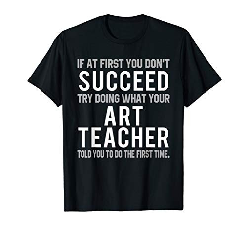 If At First You Don't Succeed Funny Art Teacher Paint Gift T-Shirt