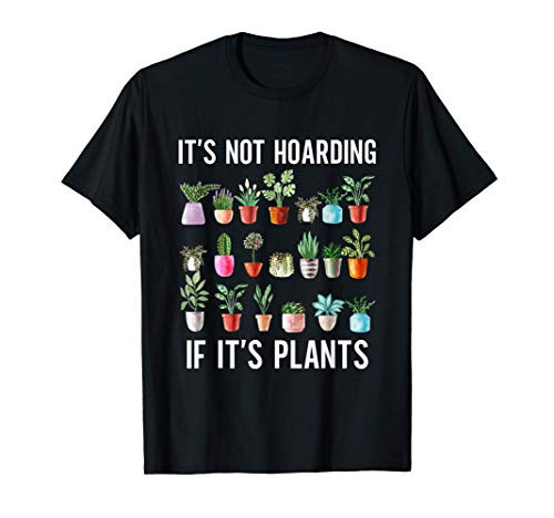 It's not hoarding if its plants Gardening Cactus lover T-Shirt