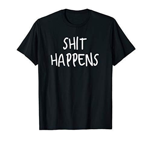 Shit Happens Shirt  Funny Adult Humor T-Shirt Men Women T-Shirt