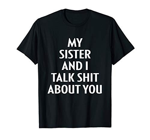 My Sister And I Talk Shit About You Bff Sis Sister T Shirts T-Shirt