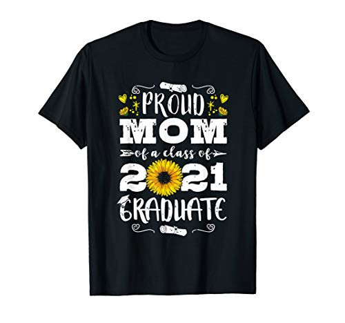 Proud Mom of a Class of 2021 Graduate Seniors Sunflower T-Shirt Proud Mom of a Class of 2021 Graduate Seniors Sunflower T-Shirt