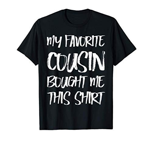 My Favorite Cousin Bought Me This Shirt Gift To Cousins T-Shirt