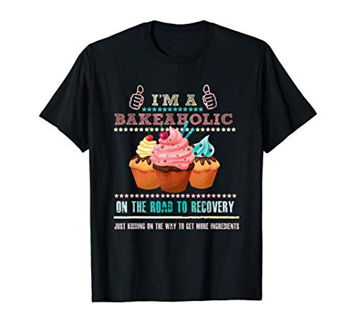 I'm a Bakeaholic Funny Humor Baking Baker Cupcake Cooking T-Shirt