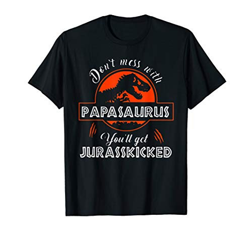 Don't Mess With Papasaurus You'll Get Jurasskicked TShirt