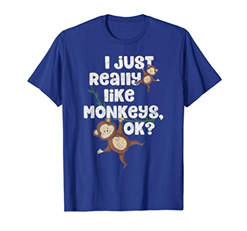 I Just Really Like Monkeys OK? - Funny Monkey T-shirt