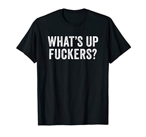 What's Up Fuckers - Crude Offensive Funny Adult Humor T-Shirt