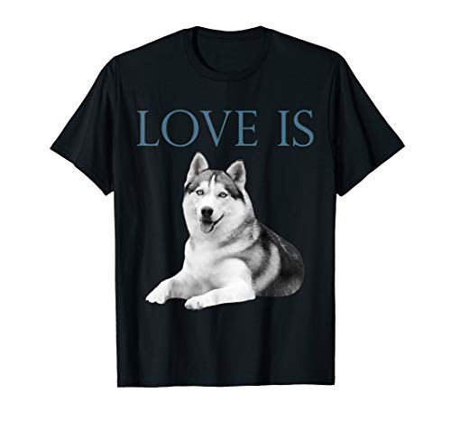 Love Is Siberian Husky T-Shirt Love Is Siberian Husky T-Shirt