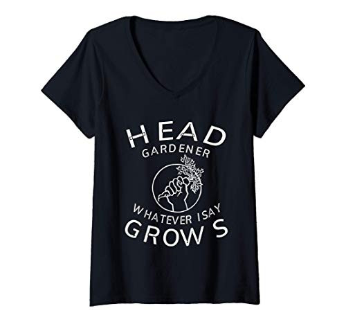 Womens Head Gardener Whatever I Say Grows Garden Planting Pun Gift V-Neck T-Shirt