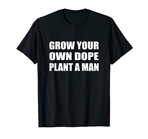 Grow Your Own Dope Plant A Man Gardening Garden T-Shirt